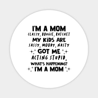 I'm A Mom Classy Bougie Ratchet My Kids Are Sassy Moody Nasty Shirt Magnet